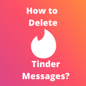 How to Delete Tinder Messages? [in 2026]